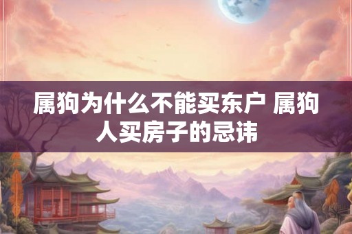 属狗为什么不能买东户 属狗人买房子的忌讳