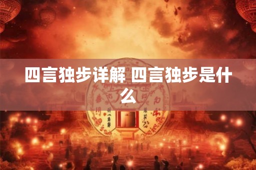 四言独步详解 四言独步是什么 四言独步详解 四言独步是什么