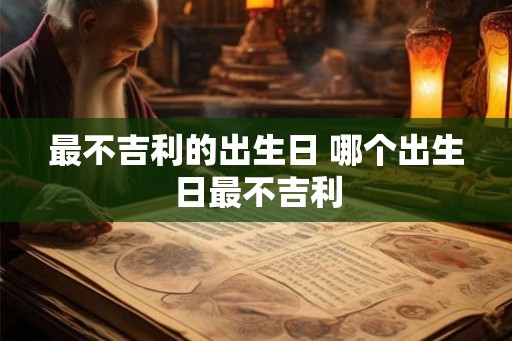 最不吉利的出生日 哪个出生日最不吉利