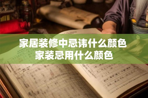 家居装修中忌讳什么颜色 家装忌用什么颜色