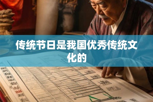 传统节日是我国优秀传统文化的 传统节日是我国优秀传统文化的