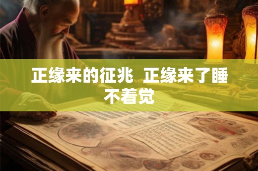 正缘来的征兆  正缘来了睡不着觉