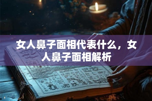 女人鼻子面相代表什么,女人鼻子面相解析 女人鼻子面相代表什么,女人鼻子面相解析