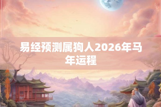 易经预测属狗人2026年马年运程