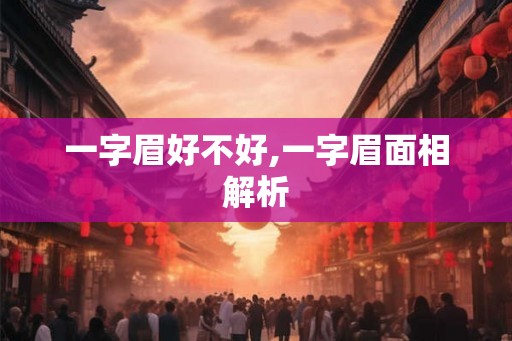 一字眉好不好,一字眉面相解析