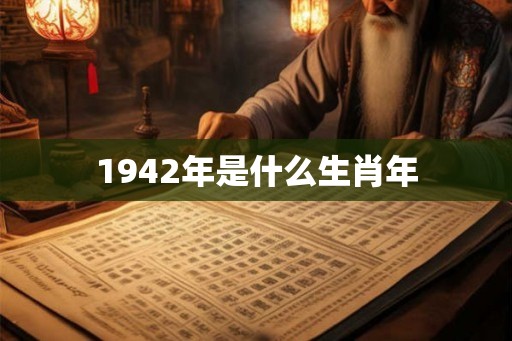 1942年是什么生肖年 1942年是什么生肖年
