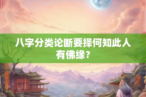 八字分类论断要择何知此人有佛缘？
