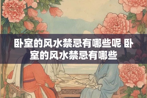卧室的风水禁忌有哪些呢 卧室的风水禁忌有哪些