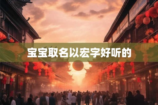 宝宝取名以宏字好听的