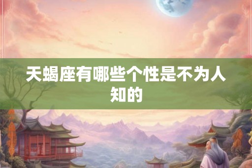 天蝎座有哪些个性是不为人知的