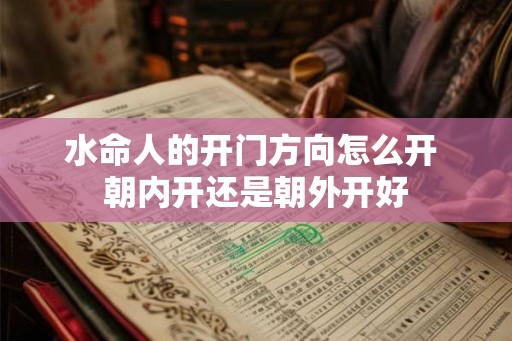 水命人的开门方向怎么开 朝内开还是朝外开好