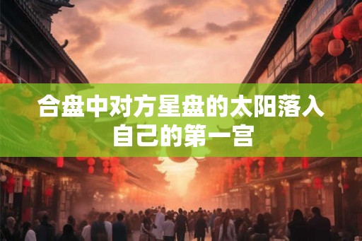 合盘中对方星盘的太阳落入自己的第一宫