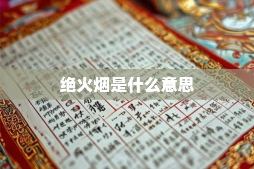 绝火烟是什么意思 绝火烟是什么意思
