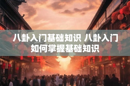 八卦入门基础知识 八卦入门如何掌握基础知识