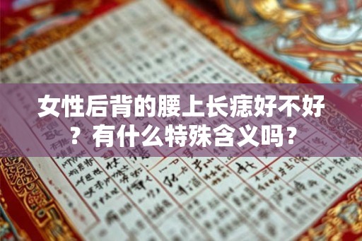 女性后背的腰上长痣好不好？有什么特殊含义吗？
