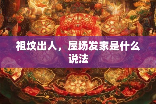 祖坟出人，屋场发家是什么说法