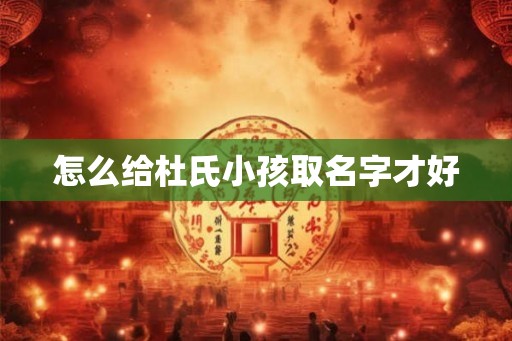 怎么给杜氏小孩取名字才好