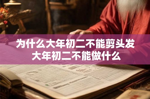 为什么大年初二不能剪头发 大年初二不能做什么