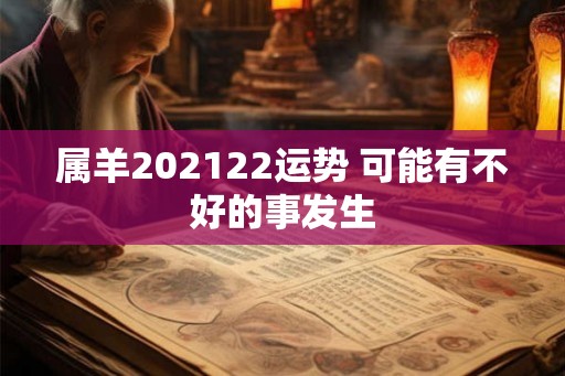 属羊202122运势 可能有不好的事发生