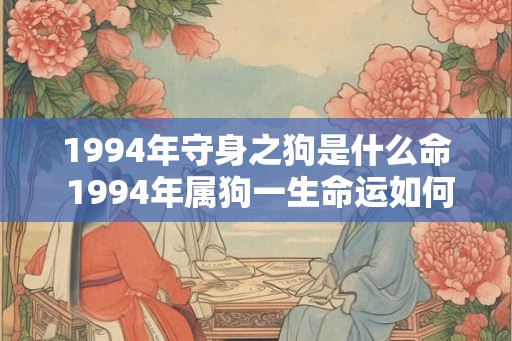 1994年守身之狗是什么命 1994年属狗一生命运如何