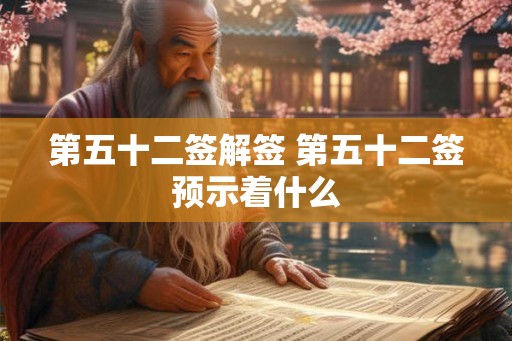 第五十二签解签 第五十二签预示着什么