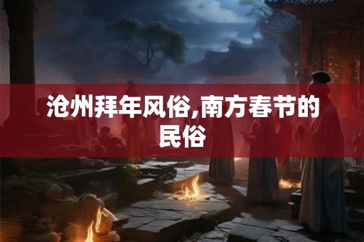沧州拜年风俗,南方春节的民俗