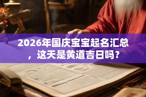 2026年国庆宝宝起名汇总，这天是黄道吉日吗？
