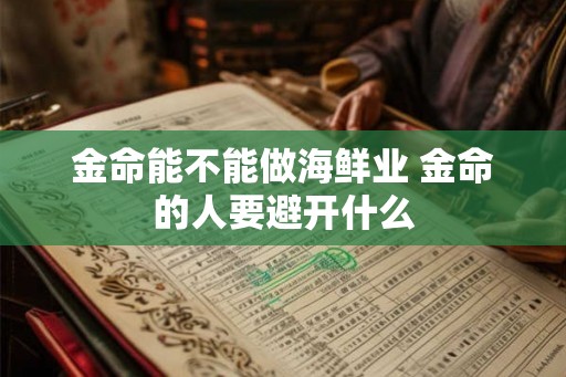 金命能不能做海鲜业 金命的人要避开什么