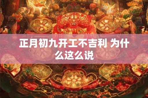 正月初九开工不吉利 为什么这么说