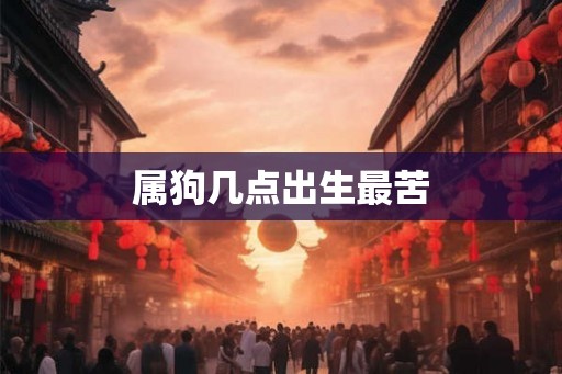属狗几点出生最苦