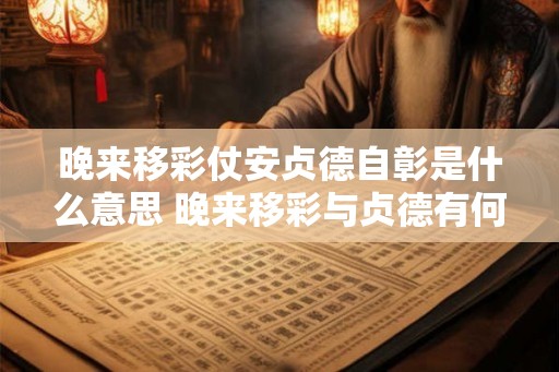 晚来移彩仗安贞德自彰是什么意思 晚来移彩与贞德有何关系