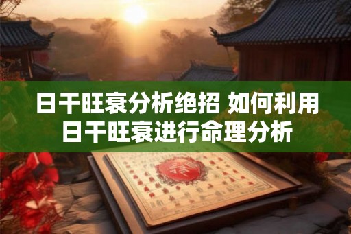 日干旺衰分析绝招 如何利用日干旺衰进行命理分析