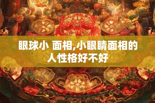眼球小 面相,小眼睛面相的人性格好不好