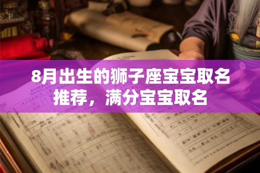 8月出生的狮子座宝宝取名推荐，满分宝宝取名