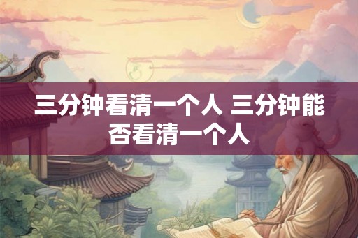 三分钟看清一个人 三分钟能否看清一个人