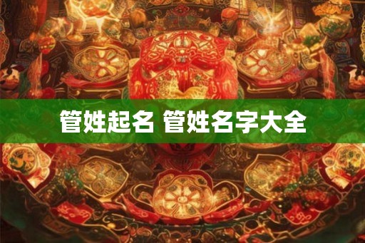管姓起名 管姓名字大全