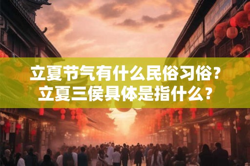 立夏节气有什么民俗习俗？立夏三侯具体是指什么？
