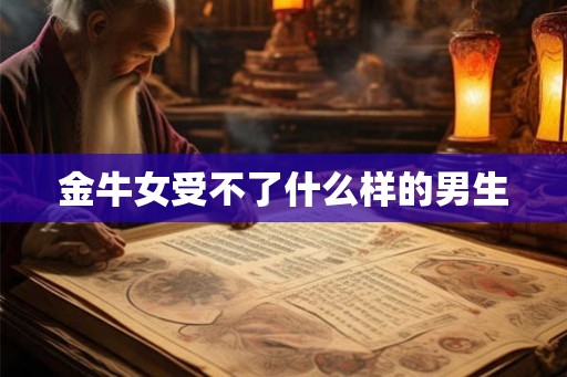金牛女受不了什么样的男生