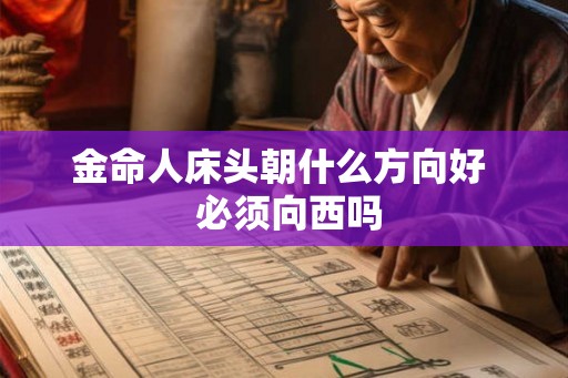 金命人床头朝什么方向好  必须向西吗