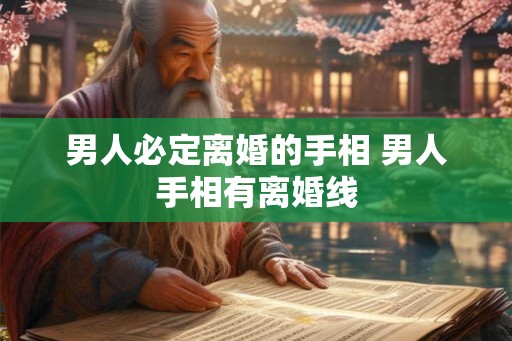 男人必定离婚的手相 男人手相有离婚线