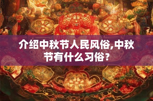 介绍中秋节人民风俗,中秋节有什么习俗? 介绍中秋节人民风俗,中秋节有什么习俗?