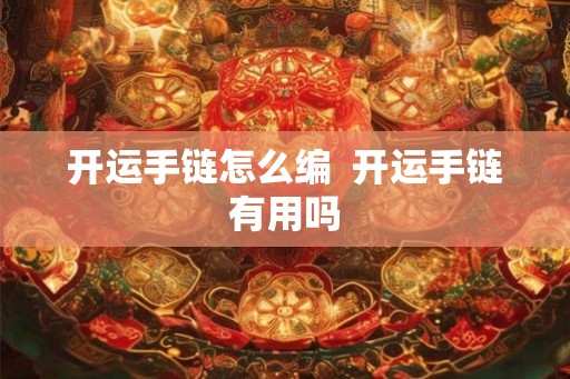 开运手链怎么编  开运手链有用吗