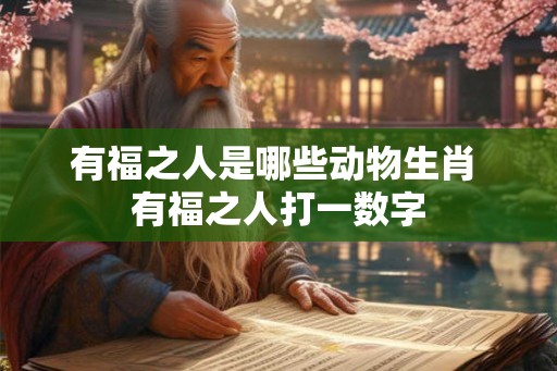 有福之人是哪些动物生肖 有福之人打一数字