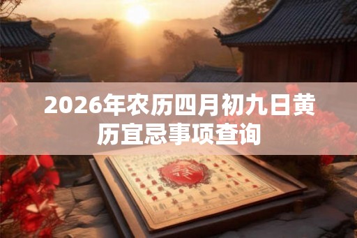 2026年农历四月初九日黄历宜忌事项查询