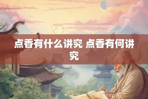 点香有什么讲究 点香有何讲究