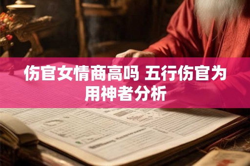 伤官女情商高吗 五行伤官为用神者分析
