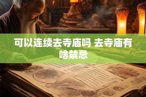 可以连续去寺庙吗 去寺庙有啥禁忌 可以连续去寺庙吗 去寺庙有啥禁忌