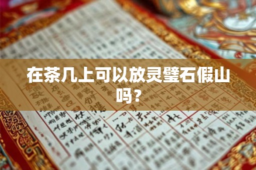 在茶几上可以放灵璧石假山吗? 在茶几上可以放灵璧石假山吗?