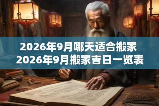 2026年9月哪天适合搬家 2026年9月搬家吉日一览表