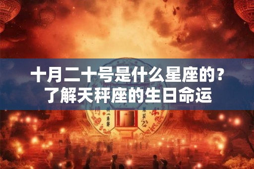 十月二十号是什么星座的？了解天秤座的生日命运